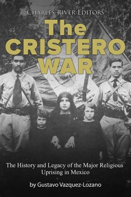 Cuộc Bạo Loạn Cristero: Nổi Loạn Tôn Giáo Và Quyền Lực Chính Trị Ở Mexico Trong Thập Niên 1920