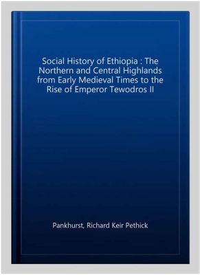 Sự Trỗi Dậy Của Tewodros II Và Cuộc Chiến Tranh Chống Lại Lực Luợng Anh Quốc